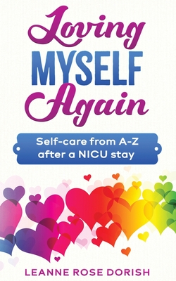 Loving Myself Again: Self-care from A-Z after a NICU stay - Dorish, Leanne Rose