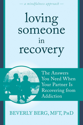 Loving Someone in Recovery: The Answers You Need When Your Partner Is Recovering from Addiction - Berg, Beverly, Mft, PhD, and Tatkin, Stan, PsyD, Mft (Foreword by)