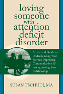 Loving Someone with Attention Deficit Disorder: A Practical Guide to Understanding Your Partner, Improving Your Communication, and Strengthening Your Relationship