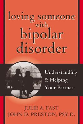 Loving Someone with Bipolar Disorder: Understanding & Helping Your Partner - Fast, Julie A, and Preston, John D, PsyD, Abpp