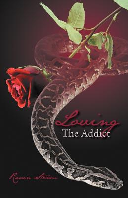 Loving the Addict: A Cathartic Saga of Love, Lust, Obsession and Dominance - Storm, Raven