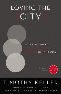 Loving the City: Doing Balanced, Gospel-Centered Ministry in Your City - Keller, Timothy, and Strange, Daniel (Contributions by), and Salguero, Gabriel (Contributions by)