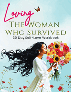 Loving the Woman Who Survived 30 Day Self-Care Workbook: Personal Growth for Women Reclaiming Their Peace and Power