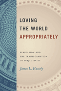 Loving the World Appropriately: Persuasion and the Transformation of Subjectivity