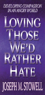 Loving Those We'd Rather Hate - Stowell, G, and Stowell, Joseph M, Dr.