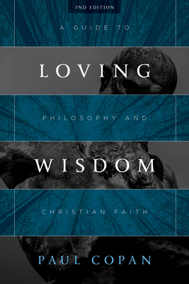 Loving Wisdom: A Guide to Philosophy and Christian Faith - Copan, Paul