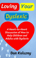 Loving Your Dyslexic: A Heart-to-Heart Discussion of How to Help Children and Adults with Dyslexia