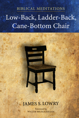 Low-Back, Ladder-Back, Cane-Bottom Chair - Lowry, James S, and Brueggemann, Walter (Foreword by)