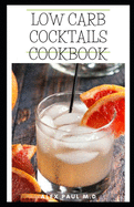 Low Carb Cocktails Cookbook: Comprehensive Guide Plus Healthy Low Carb Cocktails Recipes for Weight Loss and Controlling Diabetes