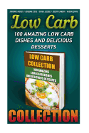 Low Carb Collection: 100 Amazing Low Carb Dishes And Delicious Desserts: (Low Carb Recipes For Weight Loss, Fat Bombs, Gluten Free Deserts, Lose Weight, Donuts, Low Carb Cookbook, Low Carb Diet)