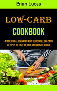 Low-carb Cookbook: 4 Week Meal Planning and Delicious Low-carb Recipes to Lose Weight and Boost Energy