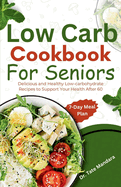 Low Carb Cookbook For Seniors: Delicious and Healthy Low-carbohydrate Recipes to Support Your Health After 60