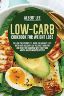 Low-Carb Cookbook For Weight Loss: Follow the Effortless Guide For Weight Loss With Over 50 Low-Carb Recipes Burn Fat and Reset Metabolism With Tasty and Mouth-Watering Keto Recipes