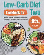 Low-Carb Diet Cookbook for Two: 365-Day Perfectly Portioned Recipes for Tasty, Budget-Friendly Low-Carb Meals for Everyday Wellness