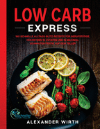 Low Carb Express: 180 schnelle Alltags-Blitz-Rezepte fr Berufsttige. Hchstens 10 Zutaten und in maximal 30 Minuten fertig auf dem Teller