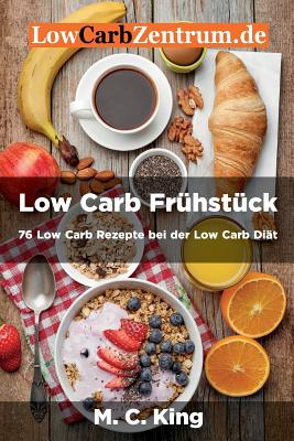 Low Carb Frhstck: 76 Low Carb Rezepte bei der Low Carb Dit: (Farbversion) - King, M C