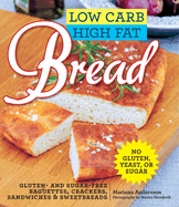 Low Carb High Fat Bread: Gluten- And Sugar-Free Baguettes, Loaves, Crackers, and More