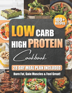 Low Carb High Protein Cookbook: 100+ Easy and Delicious Recipes for Beginners and Experts Burn Fat, Build Muscle, and Boost Energy with Low-Carb, High-Protein Meals Includes a 28-Day Meal Plan