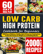 Low Carb High Protein Cookbook for Beginners: 2000 Days of Delicious, Healthy, Quick & Easy Low Carbohydrate, Protein-Rich Recipes for Weight Loss and Building Muscles
