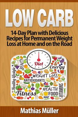 Low Carb Recipes: 14-Day Plan with Delicious Recipes for Permanent Weight Loss at Home and on the Road - Mller, Mathias