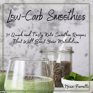 Low-Carb Smoothies: 31 Quick and Tasty Keto Smoothie Recipes That Will Boost Your Metabolism