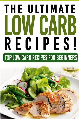Low Carb: The Ultimate Low Carb Recipes! - Diets, Life Changing