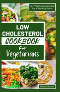 Low Cholesterol Cookbook for Vegetarians: 50+ Vegetarian Recipes for a Healthy Heart