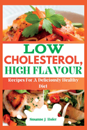 Low Cholesterol, High Flavor: Recipes For A Deliciously Healthy Diet