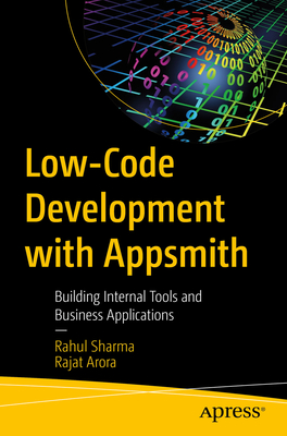 Low-Code Development with Appsmith: Building Internal Tools and Business Applications - Sharma, Rahul, and Arora, Rajat