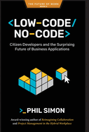 Low-Code/No-Code: Citizen Developers and the Surprising Future of Business Applications