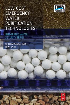 Low Cost Emergency Water Purification Technologies - Ray, Chittaranjan, and Jain, Ravi, and Schroder, Uwe