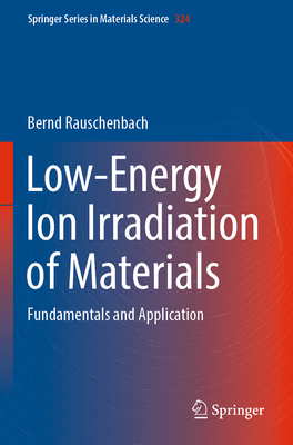 Low-Energy Ion Irradiation of Materials: Fundamentals and Application - Rauschenbach, Bernd