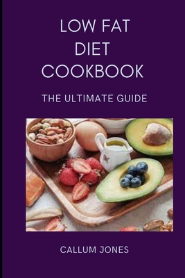 Low Fat Diet Cookbook: The Ultimate Guide - Jones, Callum