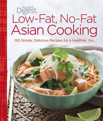 Low-Fat, No-Fat Asian Cooking: 150 Simple, Delicious Recipes for a Healthier You - Editors of Reader's Digest