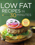 Low Fat Recipes in 30 Minutes: A Low Fat Cookbook with Over 100 Quick & Easy Recipes
