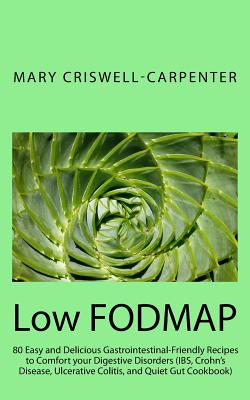 Low FODMAP: 80 Easy and Delicious Gastrointestinal-Friendly Recipes to Comfort your Digestive Disorders (IBS, Crohn's Disease, Ulcerative Colitis, and Quiet Gut Cookbook) - Criswell-Carpenter, Mary