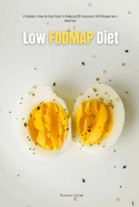 Low FODMAP Diet: A Beginner's Step-by-Step Guide To Reducing IBS Symptoms: With Recipes and a Meal Plan