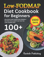 Low-FODMAP Diet Cookbook for Beginners: 1500 Days Delicious and Digestion-Friendly Recipes for a Happy Gut on the Low-FODMAP Diet