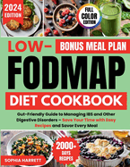 Low Fodmap Diet Cookbook: Gut-Friendly Guide to Managing IBS and Other Digestive Disorders - Save Your Time with Easy Recipes and Savor Every Meal