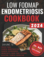 Low FODMAP Endometriosis Cookbook: Nutrient-Rich Recipes and 28-Day Meal Plan for Digestive Wellness, Bloating Relief, Abdominal Comfort, Pelvic Pain, Dysmenorrhea Management, Improved Fertility.