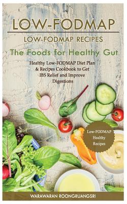 Low-Fodmap: Low-Fodmap Recipes: Healthy Low-Fodmap Diet Plan & Recipes Cookbook to Get Ibs Relief and Improve Digestions, the Foods for Healthy Gut - Roongruangsri, Warawaran