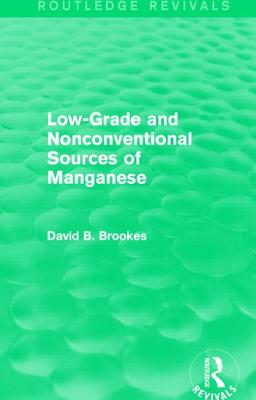 Low-Grade and Nonconventional Sources of Manganese (Routledge Revivals) - Brookes, David B.