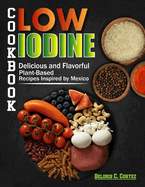 Low Iodine Cookbook: Delicious Recipes for a Low-Iodine Diet to Support Thyroid Health