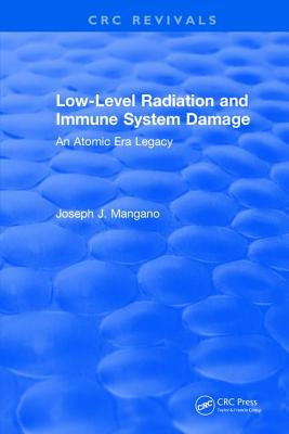 Low-Level Radiation and Immune System Damage: An Atomic Era Legacy - Mangano, Joseph J.