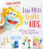 Low-Mess Crafts for Kids: 72 Projects to Create Your Own Magical Worlds