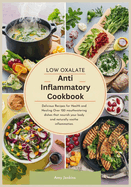 Low Oxalate Anti-Inflammatory Cookbook: Delicious Recipes for Health and Healing Over 120 mouthwatering dishes that nourish your body and naturally soothe inflammation.