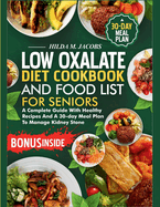 Low Oxalate Diet Cookbook and Food List for Seniors: A Complete Guide with Healthy Recipes and A 30-Day Meal Plan to Manage Kidney Stone