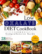 Low Oxalate Diet Cookbook: Unlock Food Freedom with the 150+ Ultimate Low-Oxalate recipes, Comprehensive guide, 28-Day Meal Plan and Health Savior!