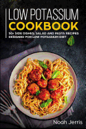 Low Potassium Cookbook: 50+ Side Dishes, Salad and Pasta Recipes Designed for Low Potassium Diet