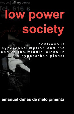 Low Power Society: Continuous Hyperconsumption and the End of the Middle Class in a Hyperurban Planet - Pimenta, Emanuel Dimas De Melo